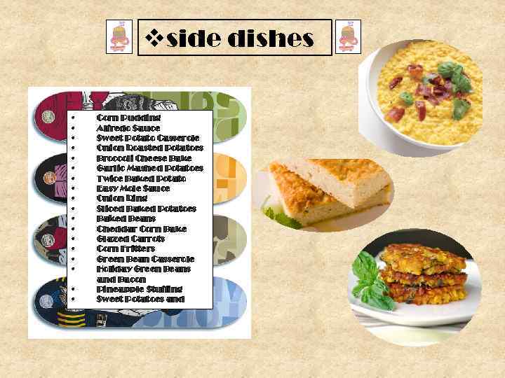 vside dishes • • • • • Corn Pudding Alfredo Sauce Sweet Potato Casserole