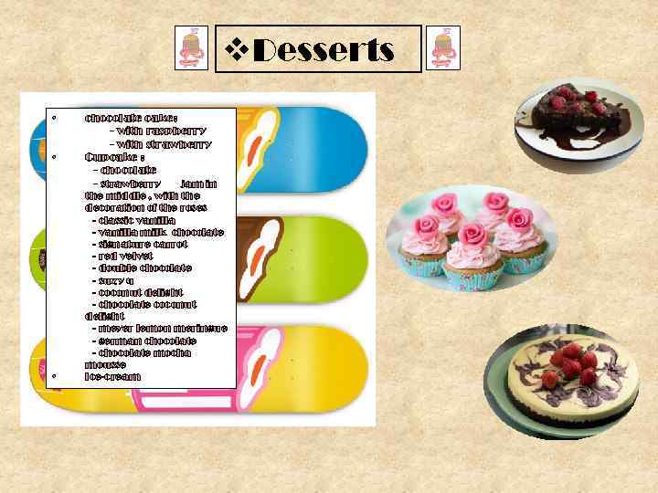 v. Desserts • chocolate cake: - with raspberry - with strawberry • Cupcake :