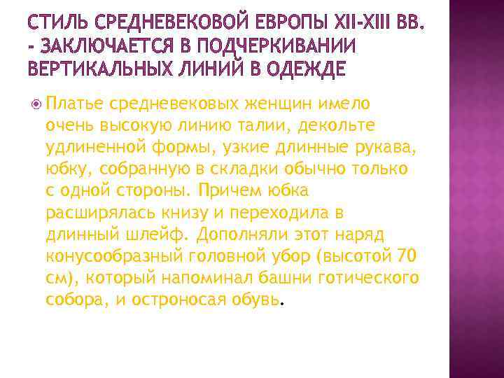 СТИЛЬ СРЕДНЕВЕКОВОЙ ЕВРОПЫ XII-XIII ВВ. - ЗАКЛЮЧАЕТСЯ В ПОДЧЕРКИВАНИИ ВЕРТИКАЛЬНЫХ ЛИНИЙ В ОДЕЖДЕ Платье