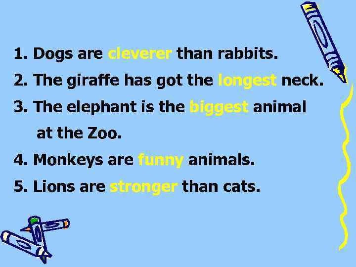 1. Dogs are cleverer than rabbits. 2. The giraffe has got the longest neck.