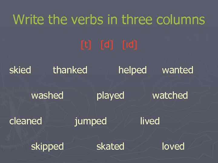 Write the verbs in three columns [t] [d] [ιd] skied thanked washed cleaned skipped