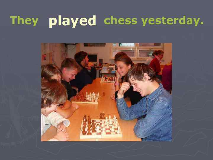 They played chess yesterday. 