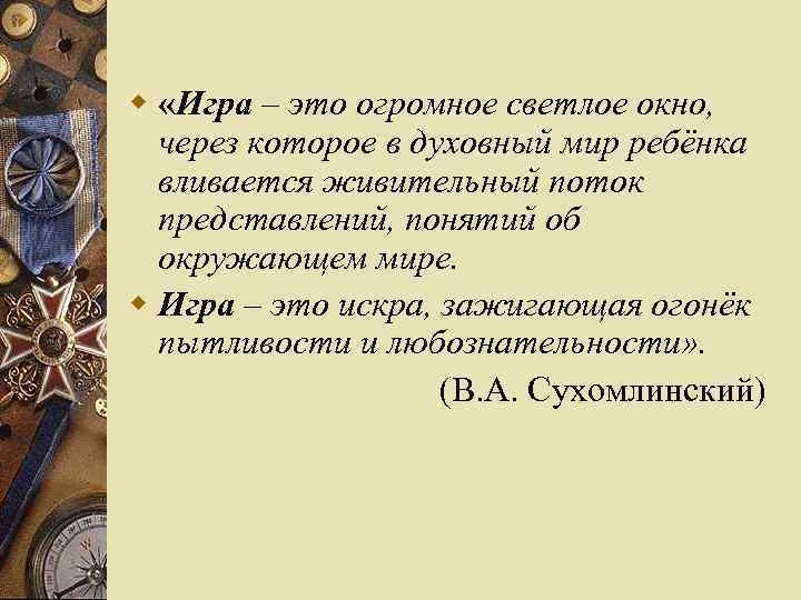 w «Игра – это огромное светлое окно, через которое в духовный мир ребёнка вливается