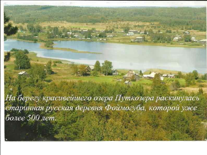 На берегу красивейшего озера Путкозера раскинулась старинная русская деревня Фоймогуба, которой уже более 500
