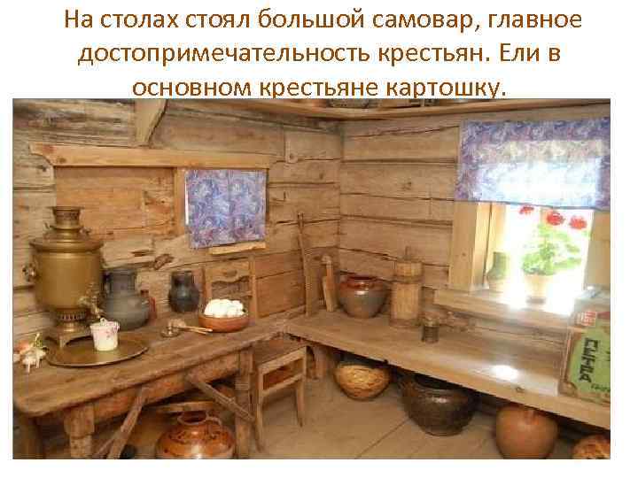 На столах стоял большой самовар, главное достопримечательность крестьян. Ели в основном крестьяне картошку. 