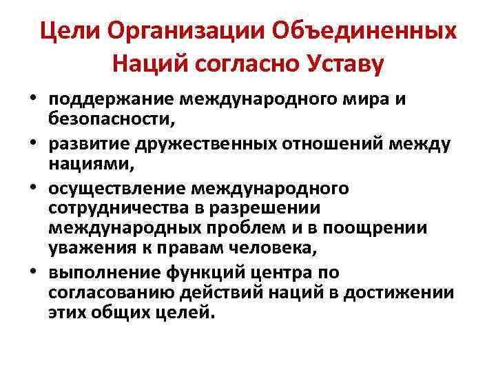Цели Организации Объединенных Наций согласно Уставу • поддержание международного мира и безопасности, • развитие