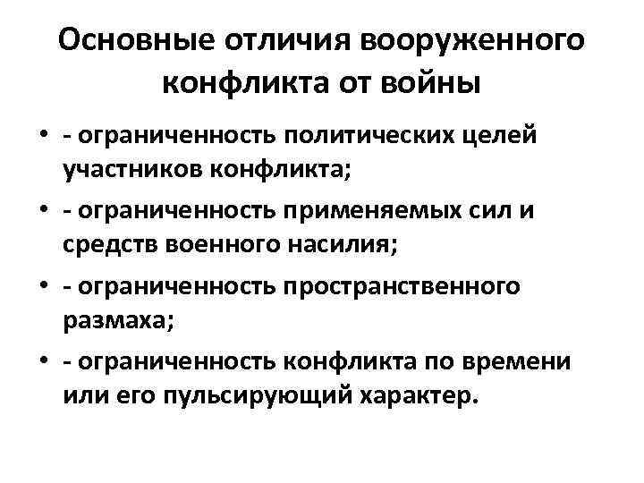 Основные отличия вооруженного конфликта от войны • - ограниченность политических целей участников конфликта; •