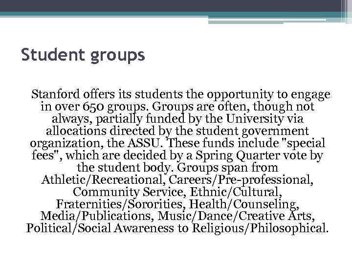 Student groups Stanford offers its students the opportunity to engage in over 650 groups.