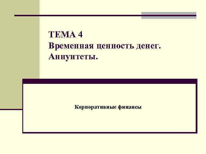 ТЕМА 4 Временная ценность денег. Аннуитеты. Корпоративные финансы 
