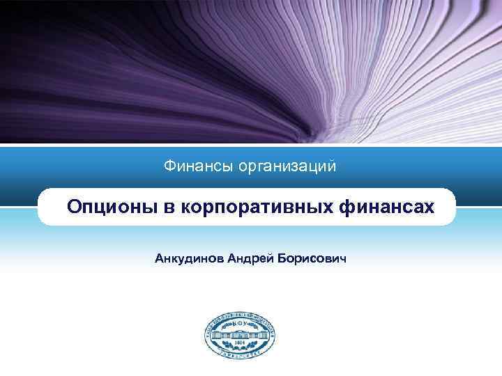 Финансы организаций Опционы в корпоративных финансах Анкудинов Андрей Борисович 