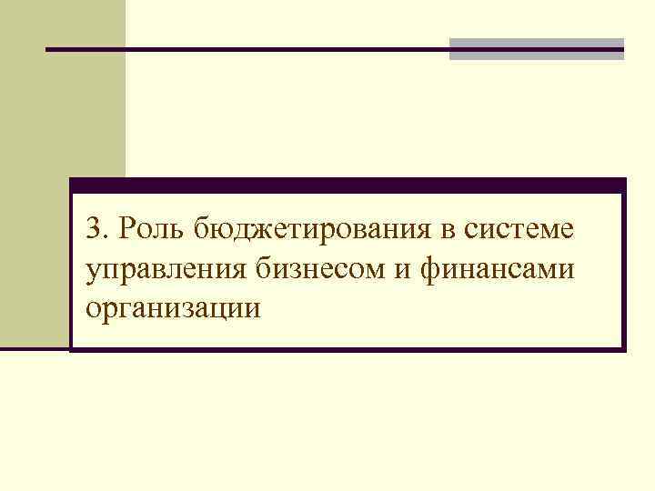 3. Роль бюджетирования в системе управления бизнесом и финансами организации 