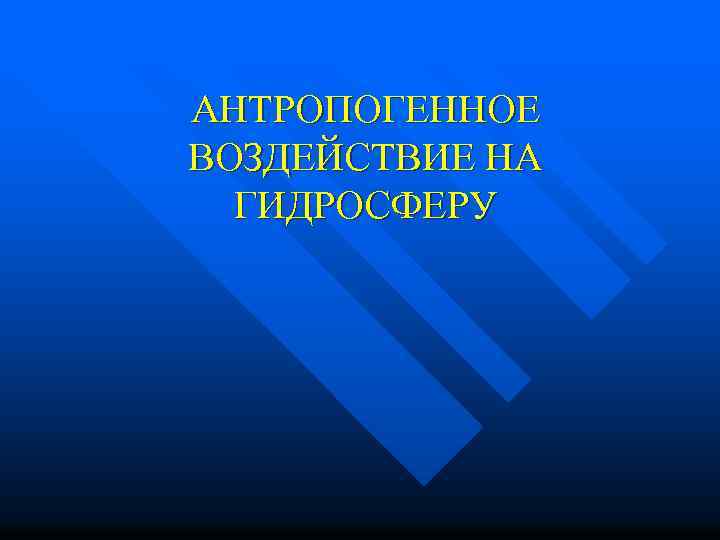 АНТРОПОГЕННОЕ ВОЗДЕЙСТВИЕ НА ГИДРОСФЕРУ 