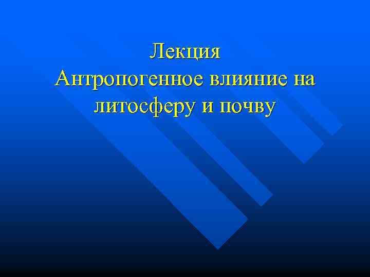 Лекция Антропогенное влияние на литосферу и почву 