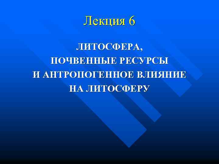 Лекция 6 ЛИТОСФЕРА, ПОЧВЕННЫЕ РЕСУРСЫ И АНТРОПОГЕННОЕ ВЛИЯНИЕ НА ЛИТОСФЕРУ 