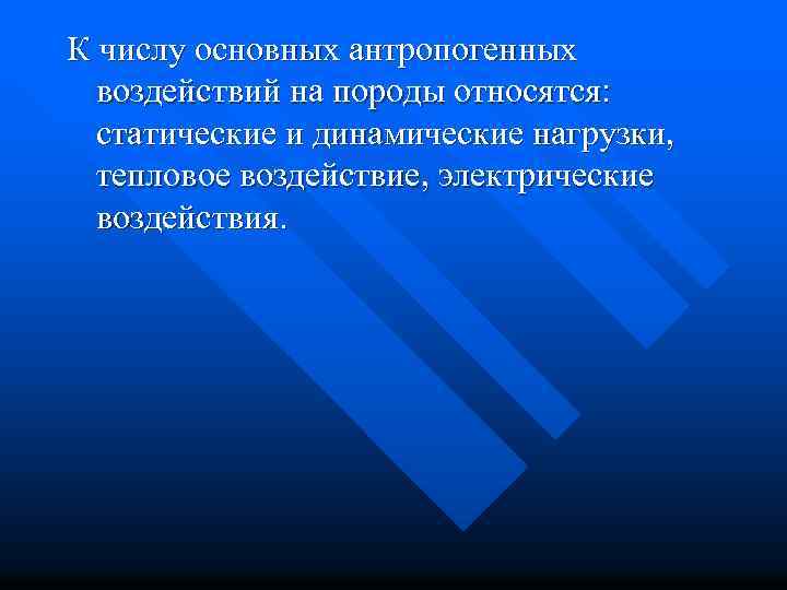 К числу основных антропогенных воздействий на породы относятся: статические и динамические нагрузки, тепловое воздействие,