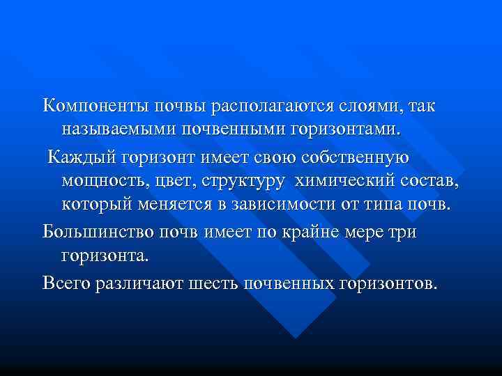 Компоненты почвы располагаются слоями, так называемыми почвенными горизонтами. Каждый горизонт имеет свою собственную мощность,