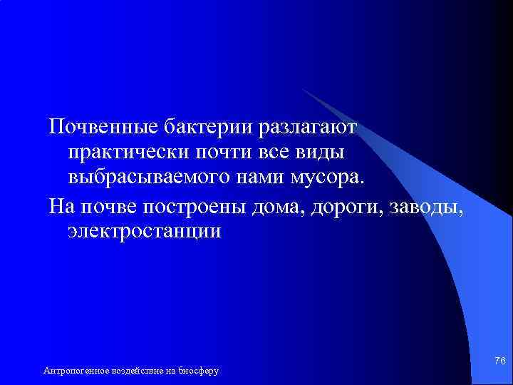 Почвенные бактерии разлагают практически почти все виды выбрасываемого нами мусора. На почве построены дома,