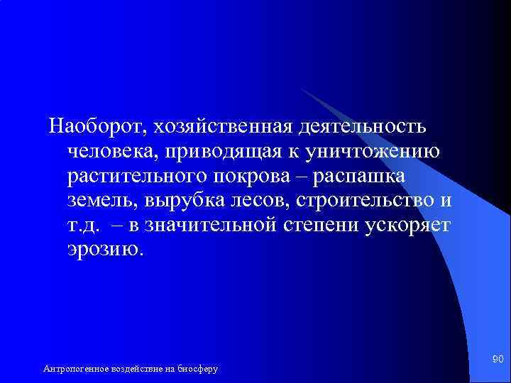 Наоборот, хозяйственная деятельность человека, приводящая к уничтожению растительного покрова – распашка земель, вырубка лесов,