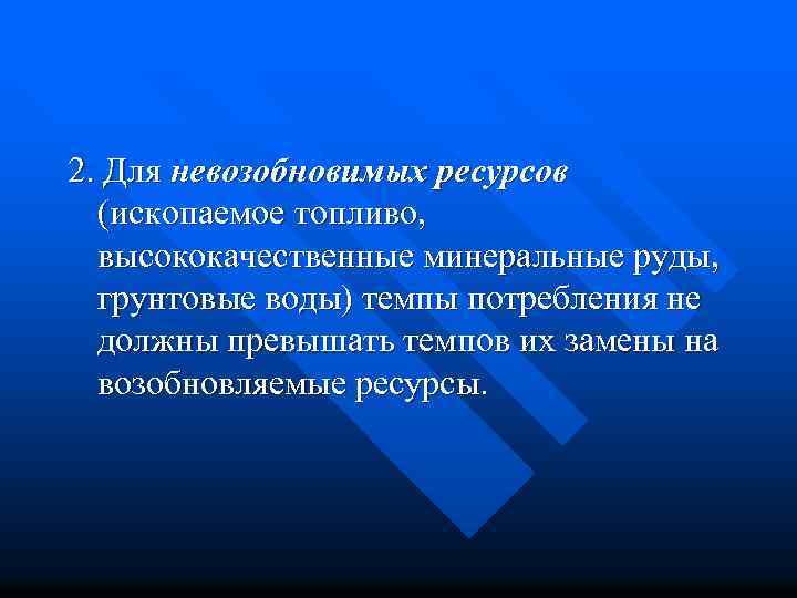 2. Для невозобновимых ресурсов (ископаемое топливо, высококачественные минеральные руды, грунтовые воды) темпы потребления не