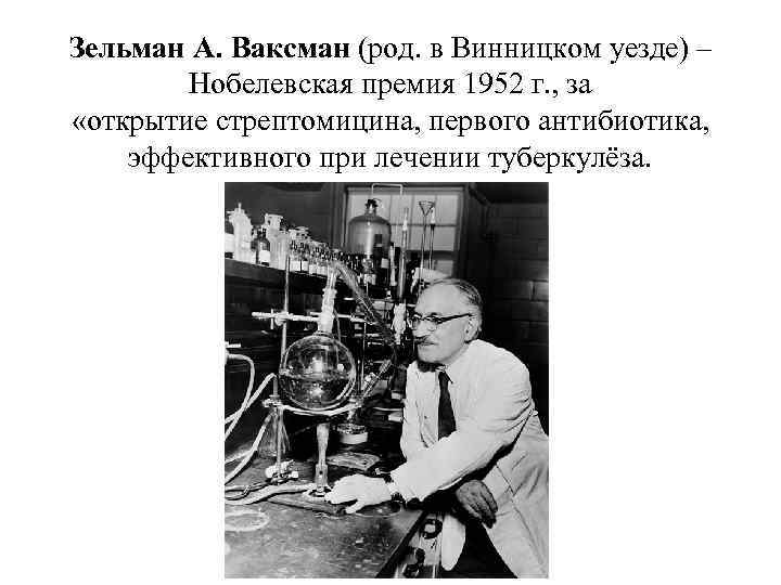 Зельман А. Ваксман (род. в Винницком уезде) – Нобелевская премия 1952 г. , за