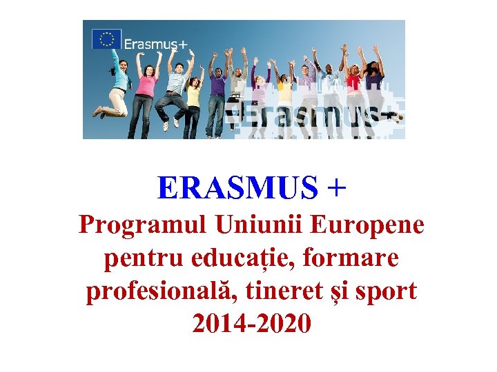 ERASMUS + Programul Uniunii Europene pentru educație, formare profesională, tineret și sport 2014 -2020