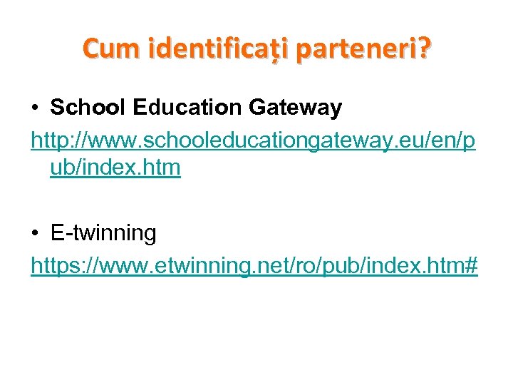 Cum identificați parteneri? • School Education Gateway http: //www. schooleducationgateway. eu/en/p ub/index. htm •