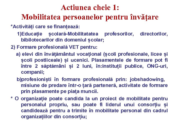 Actiunea cheie 1: Mobilitatea persoanelor pentru învăţare *Activități care se finanțează: 1)Educație școlară-Mobilitatatea profesorilor,