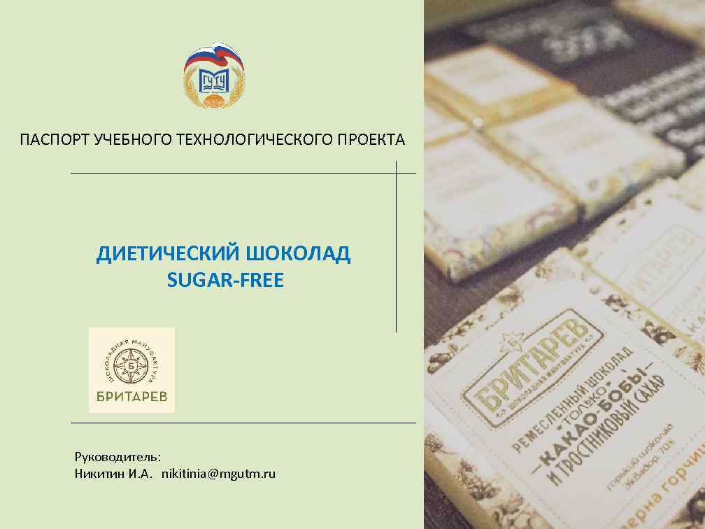 ПАСПОРТ УЧЕБНОГО ТЕХНОЛОГИЧЕСКОГО ПРОЕКТА ДИЕТИЧЕСКИЙ ШОКОЛАД SUGAR-FREE Руководитель: Никитин И. А. nikitinia@mgutm. ru 