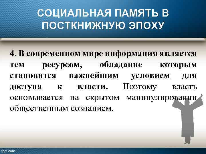 СОЦИАЛЬНАЯ ПАМЯТЬ В ПОСТКНИЖНУЮ ЭПОХУ 4. В современном мире информация является тем ресурсом, обладание