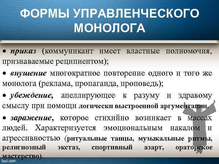 ФОРМЫ УПРАВЛЕНЧЕСКОГО МОНОЛОГА приказ (коммуникант имеет властные полномочия, признаваемые реципиентом); внушение многократное повторение одного