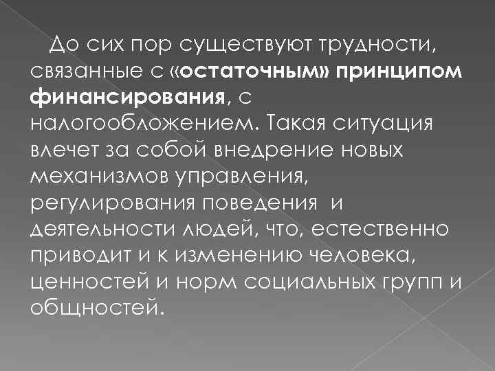 До сих пор существуют трудности, связанные с «остаточным» принципом финансирования, с налогообложением. Такая ситуация