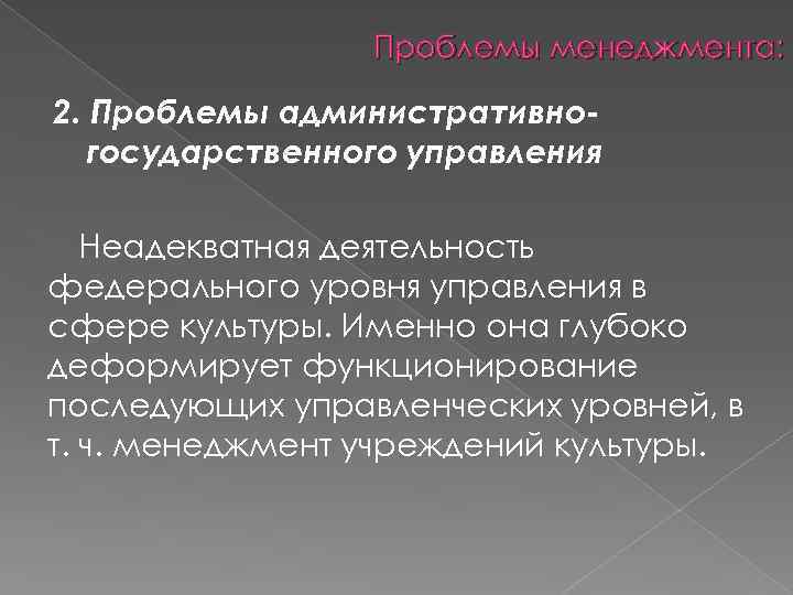 Проблемы менеджмента: 2. Проблемы административногосударственного управления Неадекватная деятельность федерального уровня управления в сфере культуры.