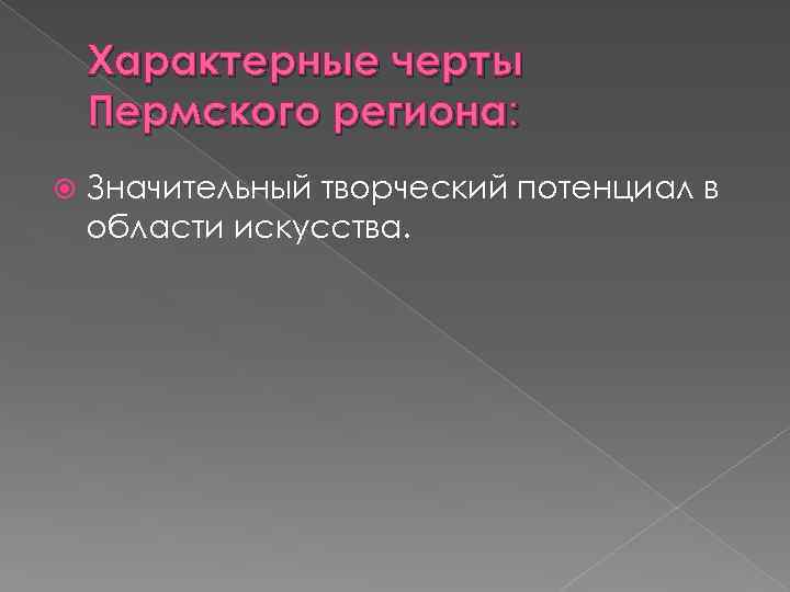 Характерные черты Пермского региона: Значительный творческий потенциал в области искусства. 