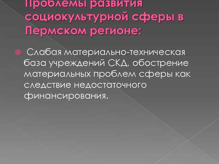 Проблемы развития социокультурной сферы в Пермском регионе: Слабая материально техническая база учреждений СКД, обострение