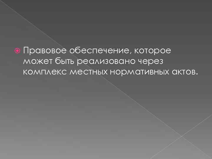  Правовое обеспечение, которое может быть реализовано через комплекс местных нормативных актов. 