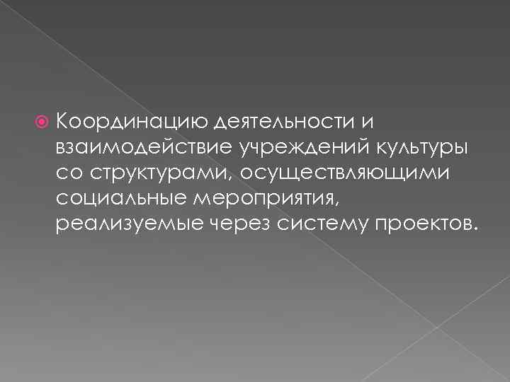  Координацию деятельности и взаимодействие учреждений культуры со структурами, осуществляющими социальные мероприятия, реализуемые через