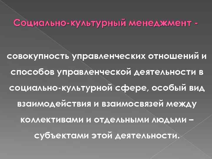 Социально-культурный менеджмент совокупность управленческих отношений и способов управленческой деятельности в социально-культурной сфере, особый вид