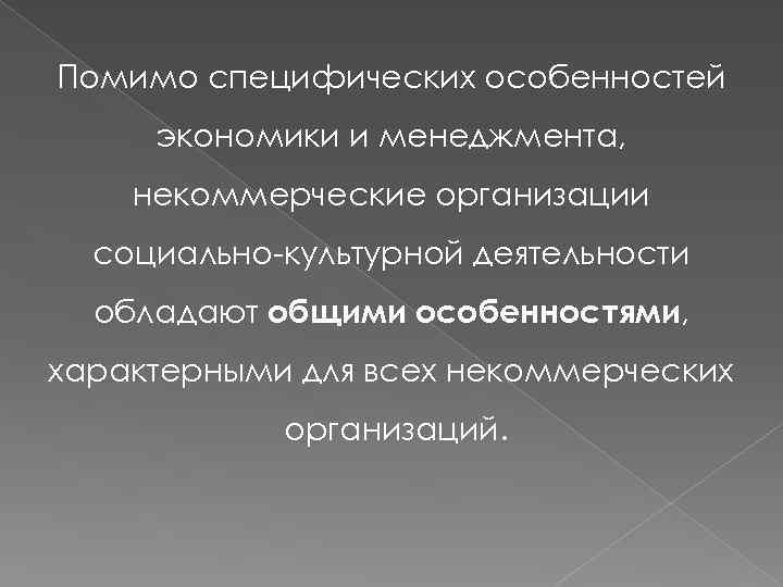 Помимо специфических особенностей экономики и менеджмента, некоммерческие организации социально культурной деятельности обладают общими особенностями,