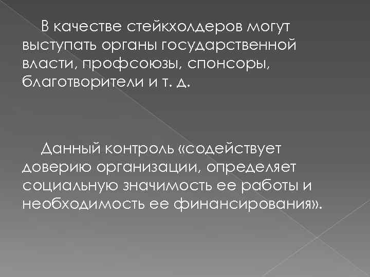 В качестве стейкхолдеров могут выступать органы государственной власти, профсоюзы, спонсоры, благотворители и т. д.