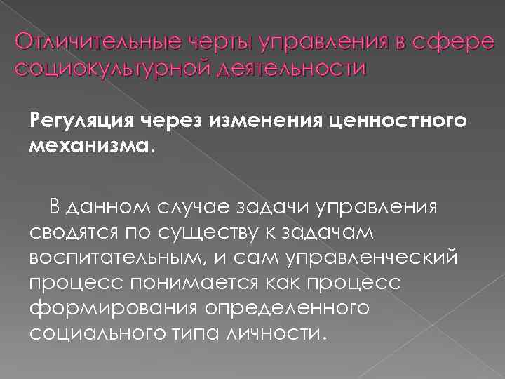 Отличительные черты управления в сфере социокультурной деятельности Регуляция через изменения ценностного механизма. В данном