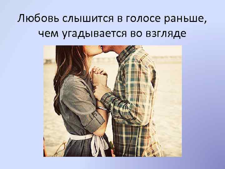 Любовь слышится в голосе раньше, чем угадывается во взгляде 