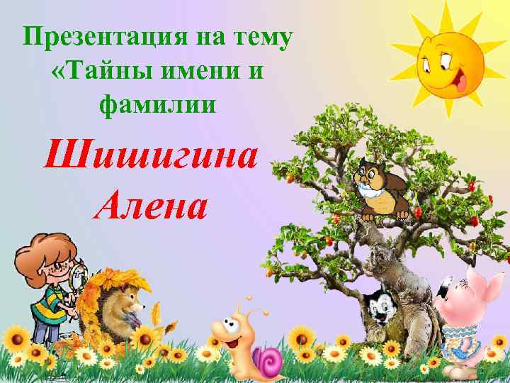 Презентация на тему «Тайны имени и фамилии Шишигина Алена 