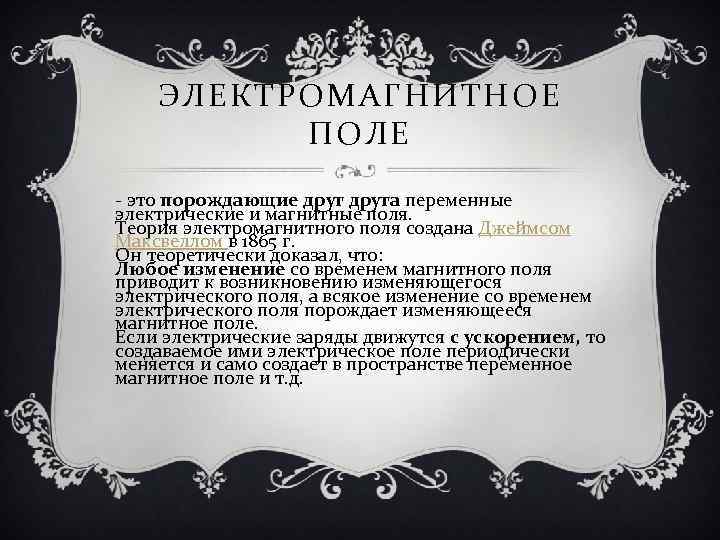 ЭЛЕКТРОМАГНИТНОЕ ПОЛЕ - это порождающие друга переменные электрические и магнитные поля. Теория электромагнитного поля