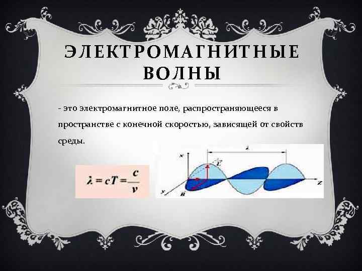 ЭЛЕКТРОМАГНИТНЫЕ ВОЛНЫ - это электромагнитное поле, распространяющееся в пространстве с конечной скоростью, зависящей от