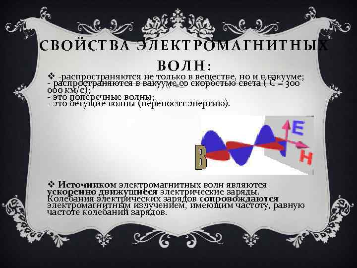 СВОЙСТВА ЭЛЕКТРОМАГНИТНЫХ ВОЛН: v -распространяются не только в веществе, но и в вакууме; -