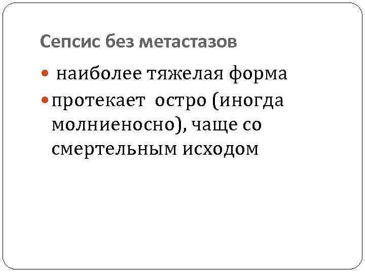 Сепсис без метастазов наиболее тяжелая форма протекает остро (иногда молниеносно), чаще со смертельным исходом