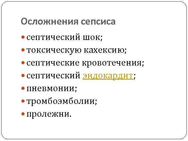 Осложнения сепсиса септический шок; токсическую кахексию; септические кровотечения; септический эндокардит; пневмонии; тромбоэмболии; пролежни. 