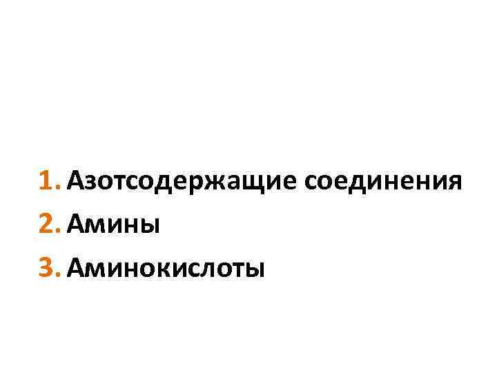 1. Азотсодержащие соединения 2. Амины 3. Аминокислоты 