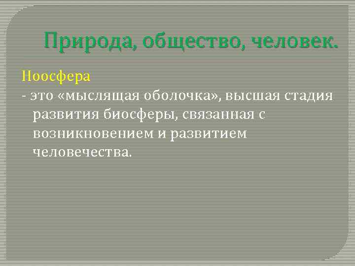 Природа, общество, человек. Ноосфера - это «мыслящая оболочка» , высшая стадия развития биосферы, связанная