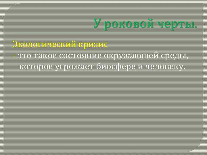 У роковой черты. Экологический кризис - это такое состояние окружающей среды, которое угрожает биосфере